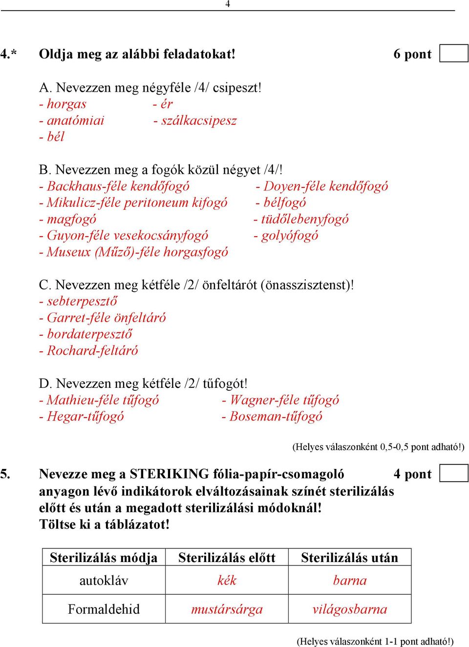 Nevezzen meg kétféle /2/ önfeltárót (önasszisztenst)! - sebterpesztı - Garret-féle önfeltáró - bordaterpesztı - Rochard-feltáró D. Nevezzen meg kétféle /2/ tőfogót!