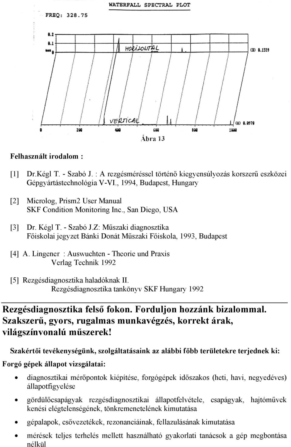 Z: Műszaki diagnosztika Főiskolai jegyzet Bánki Donát Műszaki Főiskola, 1993, Budapest [4] A. Lingener : Auswuchten - Theorie und Praxis Verlag Technik 1992 [5] Rezgésdiagnosztika haladóknak II.