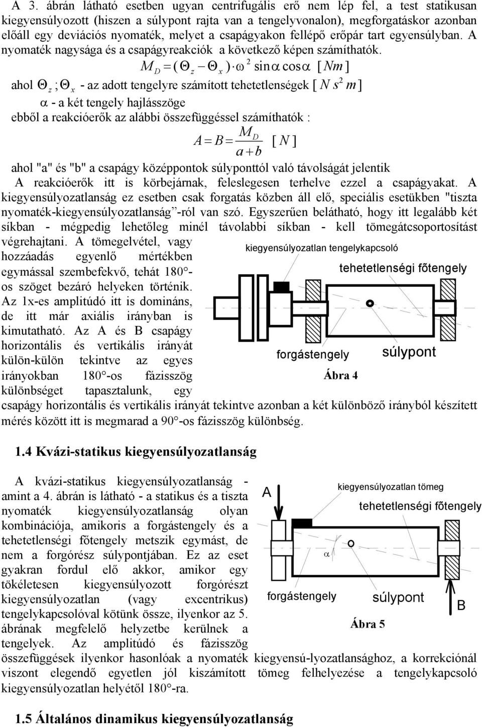 2 MD = ( Θz Θx) ω sinαcos α [ Nm] ahol Θ ; z Θx - az adott tengelyre számított tehetetlenségek [ Ns 2 m ] α - a két tengely hajlásszöge ebből a reakcióerők az alábbi összefüggéssel számíthatók : A B