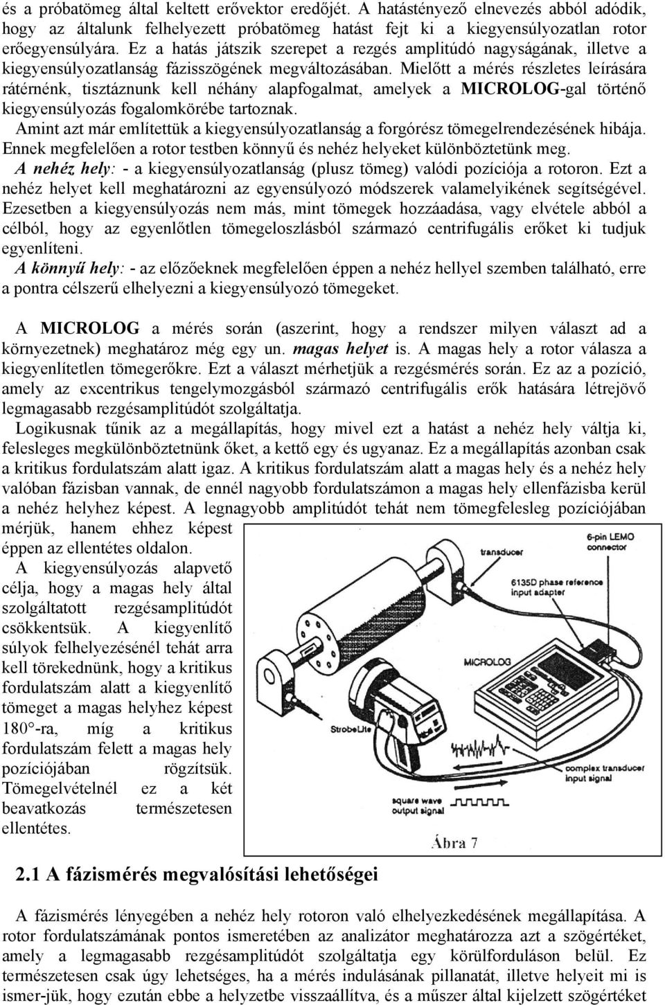 Mielőtt a mérés részletes leírására rátérnénk, tisztáznunk kell néhány alapfogalmat, amelyek a MICROLOG-gal történő kiegyensúlyozás fogalomkörébe tartoznak.