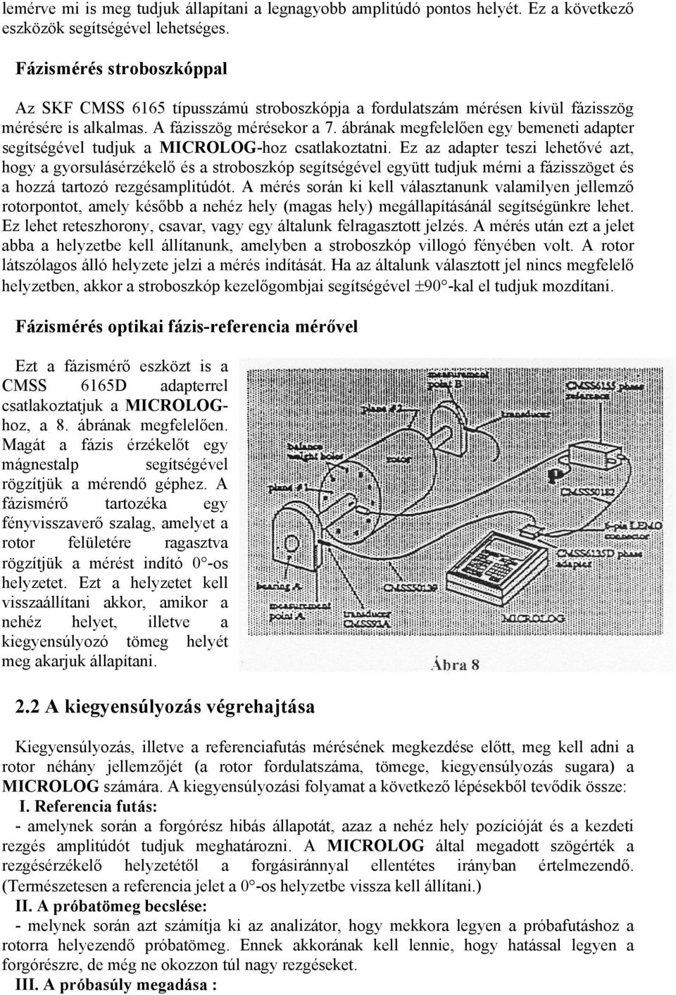 ábrának megfelelően egy bemeneti adapter segítségével tudjuk a MICROLOG-hoz csatlakoztatni.
