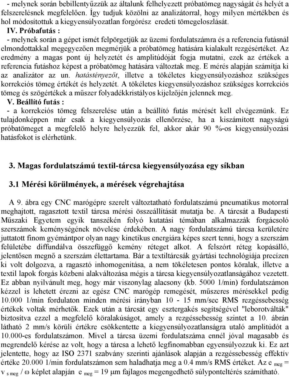 Próbafutás : - melynek során a gépet ismét felpörgetjük az üzemi fordulatszámra és a referencia futásnál elmondottakkal megegyezően megmérjük a próbatömeg hatására kialakult rezgésértéket.