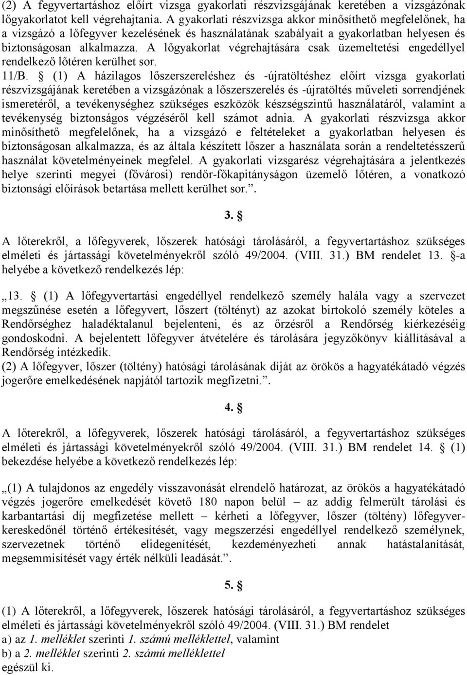 A lőgyakorlat végrehajtására csak üzemeltetési engedéllyel rendelkező lőtéren kerülhet sor. 11/B.