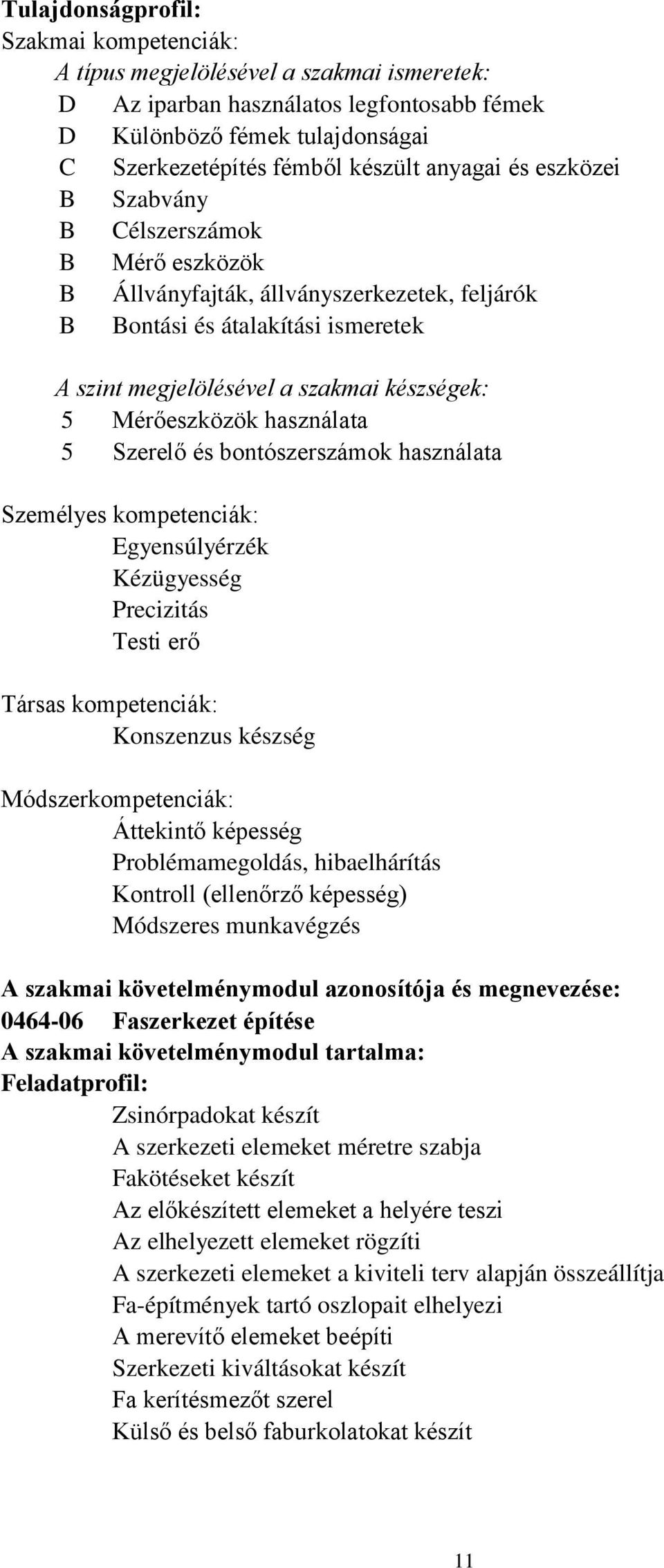 Mérőeszközök használata 5 Szerelő és bontószerszámok használata Személyes kompetenciák: Egyensúlyérzék Kézügyesség Precizitás Testi erő Társas kompetenciák: Konszenzus készség Módszerkompetenciák: