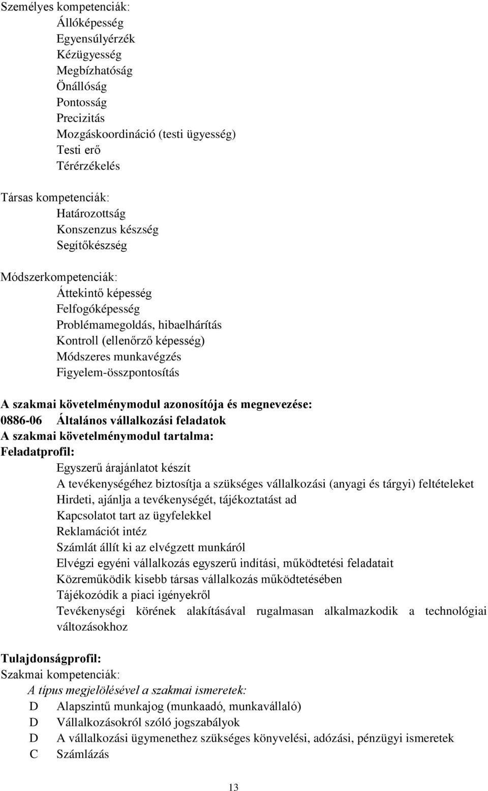 Figyelemösszpontosítás A szakmai követelménymodul és megnevezése: 088606 Általános vállalkozási feladatok A szakmai követelménymodul tartalma: Feladatprofil: Egyszerű árajánlatot készít A