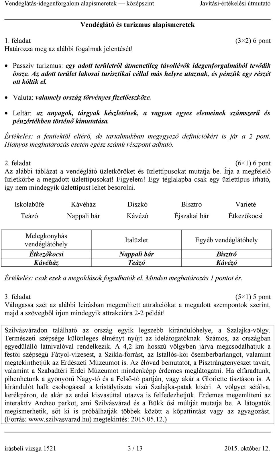 Leltár: az anyagok, tárgyak készletének, a vagyon egyes elemeinek számszerű és pénzértékben történő kimutatása. Értékelés: a fentiektől eltérő, de tartalmukban megegyező definíciókért is jár a 2 pont.