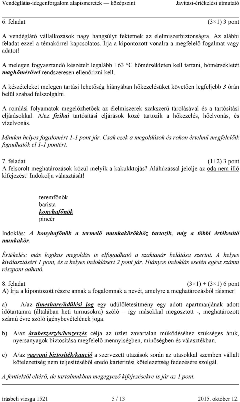 A készételeket melegen tartási lehetőség hiányában hőkezelésüket követően legfeljebb 3 órán belül szabad felszolgálni.