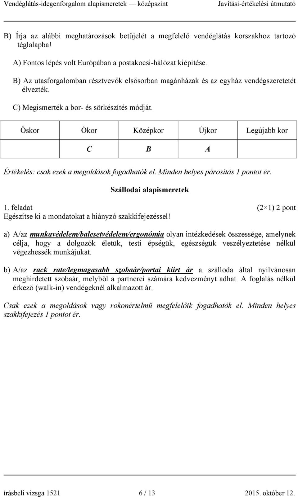 Őskor Ókor Középkor Újkor Legújabb kor C B A Értékelés: csak ezek a megoldások fogadhatók el. Minden helyes párosítás 1 pontot ér. Szállodai alapismeretek 1.