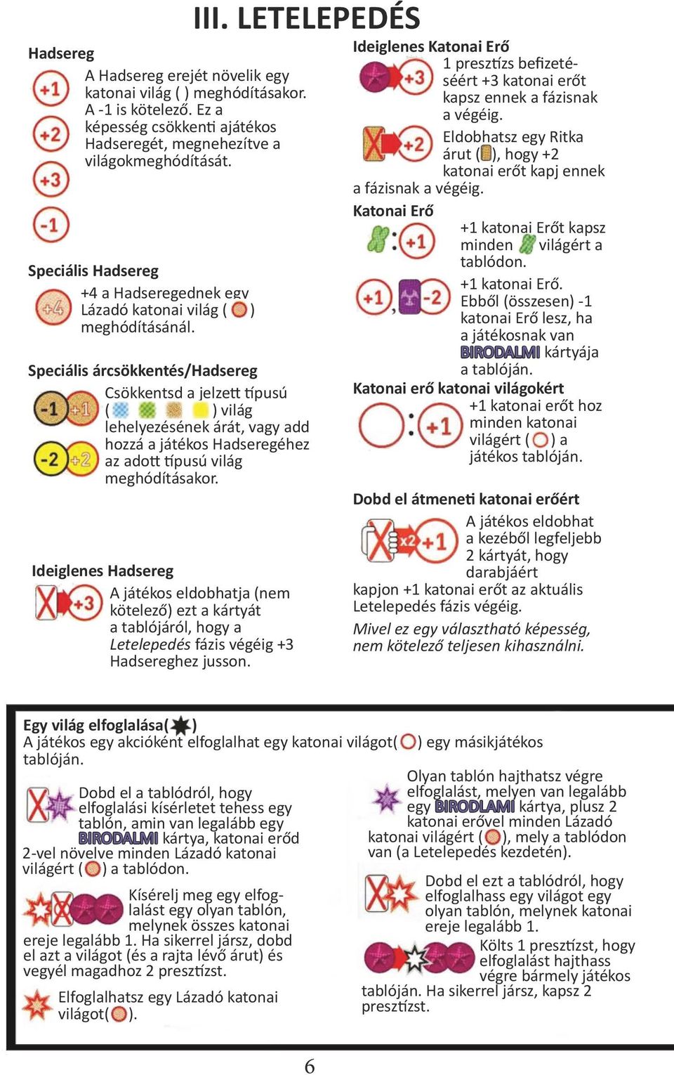 Speciális árcsökkentés/hadsereg Csökkentsd a jelzett típusú ( ) világ lehelyezésének árát, vagy add hozzá a játékos Hadseregéhez az adott típusú világ meghódításakor.