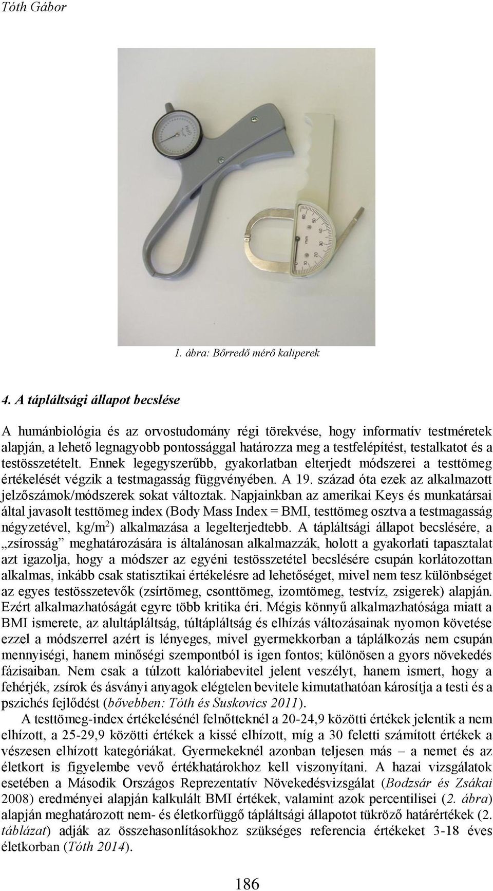 a testösszetételt. Ennek legegyszerűbb, gyakorlatban elterjedt módszerei a testtömeg értékelését végzik a testmagasság függvényében. A 19.