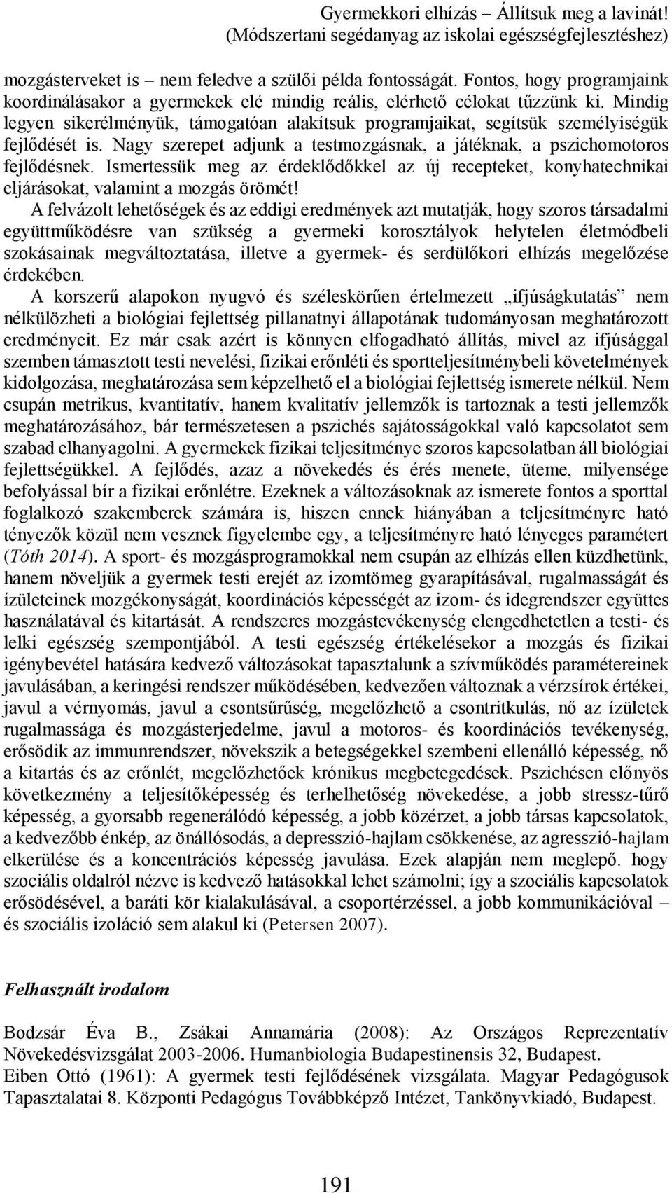 Mindig legyen sikerélményük, támogatóan alakítsuk programjaikat, segítsük személyiségük fejlődését is. Nagy szerepet adjunk a testmozgásnak, a játéknak, a pszichomotoros fejlődésnek.