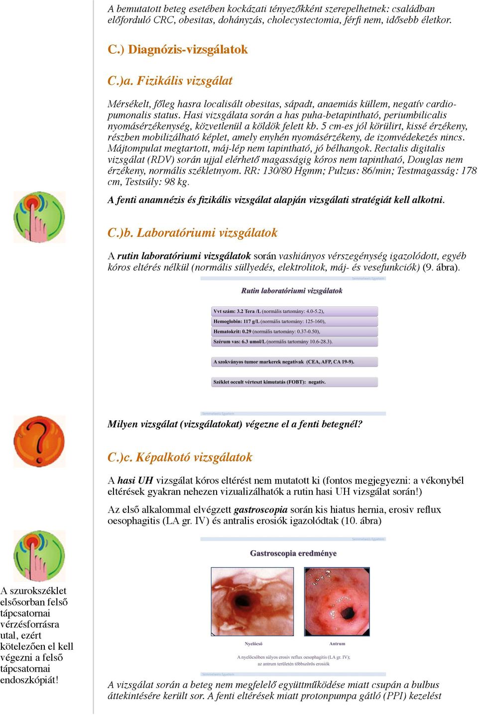 Hasi vizsgálata során a has puha-betapintható, periumbilicalis nyomásérzékenység, közvetlenül a köldök felett kb.