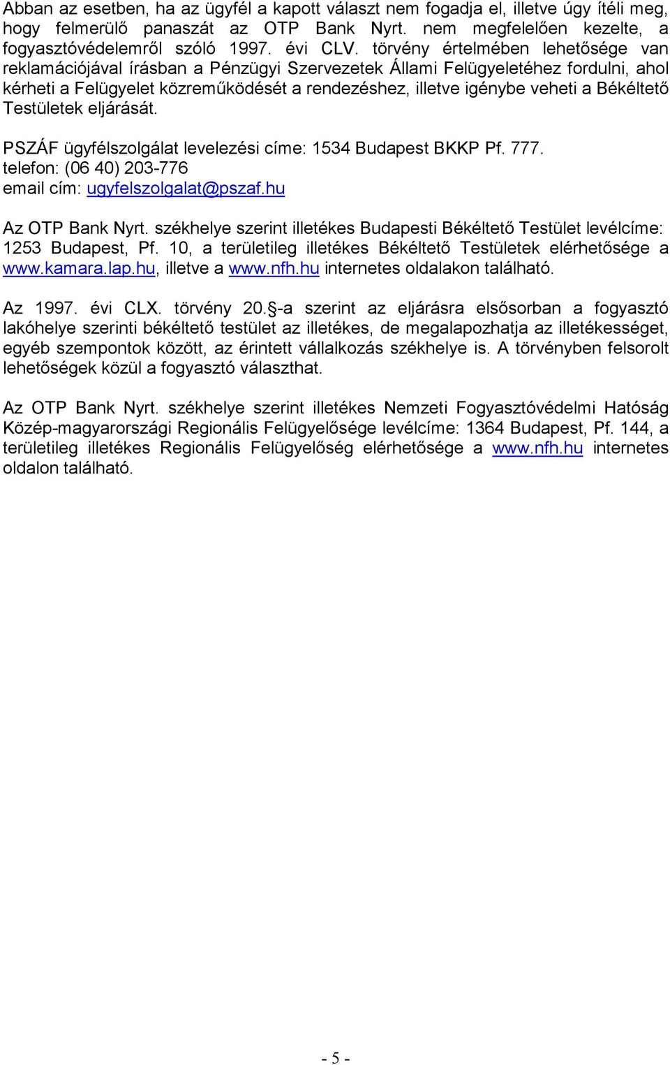 Békéltető Testületek eljárását. PSZÁF ügyfélszolgálat levelezési címe: 1534 Budapest BKKP Pf. 777. telefon: (06 40) 203-776 email cím: ugyfelszolgalat@pszaf.hu Az OTP Bank Nyrt.