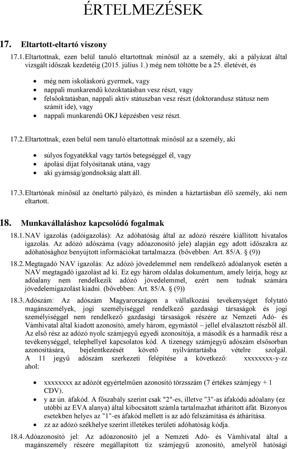 életévét, és még nem iskoláskorú gyermek, vagy nappali munkarendű közoktatásban vesz részt, vagy felsőoktatásban, nappali aktív státuszban vesz részt (doktorandusz státusz nem számít ide), vagy