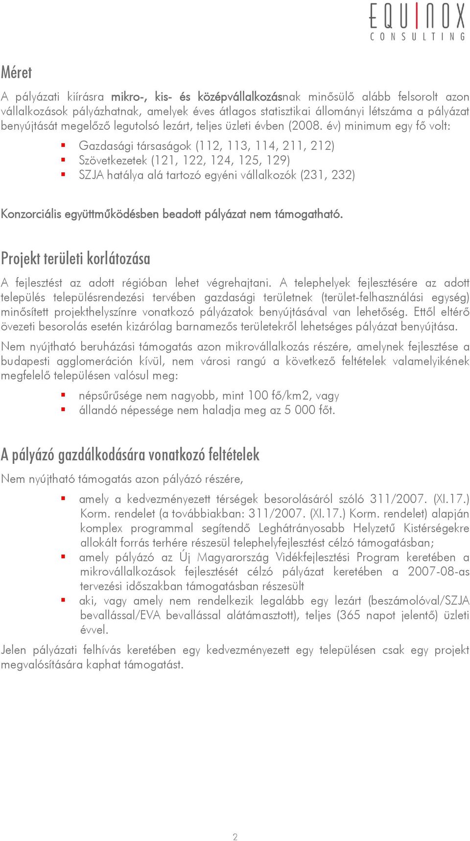 év) minimum egy fő volt: Gazdasági társaságok (112, 113, 114, 211, 212) Szövetkezetek (121, 122, 124, 125, 129) SZJA hatálya alá tartozó egyéni vállalkozók (231, 232) Konzorciális együttműködésben