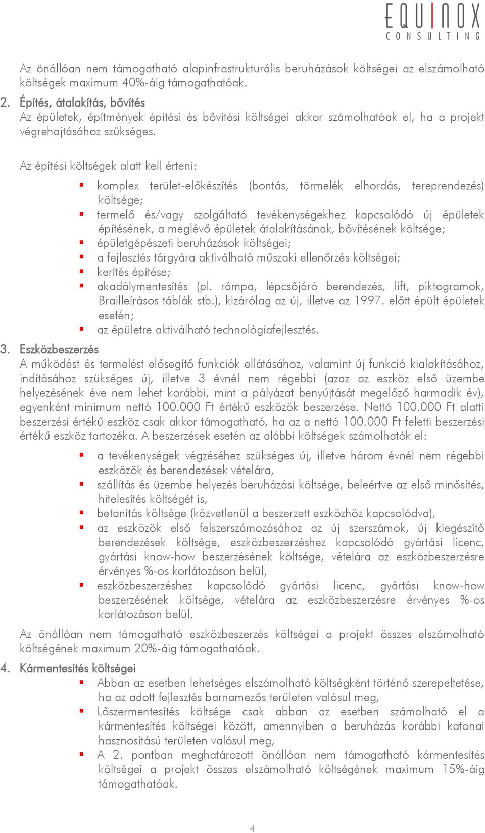 Az építési költségek alatt kell érteni: komplex terület-előkészítés (bontás, törmelék elhordás, tereprendezés) költsége; termelő és/vagy szolgáltató tevékenységekhez kapcsolódó új épületek