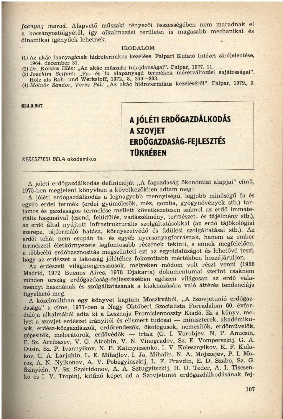 (3) Joachim Seifert: Fa- és fa alapanyagú termékek méretváltozási sajátosságai". Holz als Roh- und Werkstoff, 1972., 8., 249 303. (4) Molnár Sándor, Veres Pál: Az akác hidrotermikus kezeléséről".
