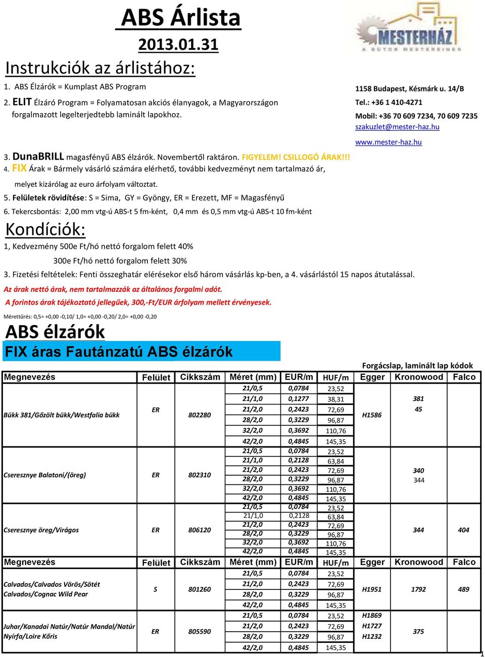 CSILLOGÓ ÁRAK!!! 4. FIX Árak = Bármely vásárló számára elérhető, további kedvezményt nem tartalmazó ár, melyet kizárólag az euro árfolyam változtat. 5.