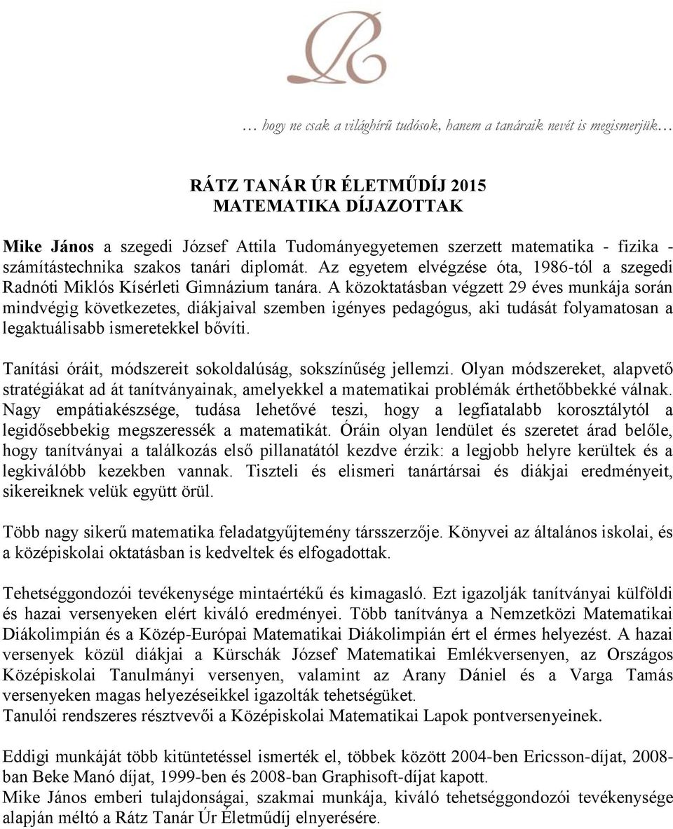 A közoktatásban végzett 29 éves munkája során mindvégig következetes, diákjaival szemben igényes pedagógus, aki tudását folyamatosan a legaktuálisabb ismeretekkel bővíti.