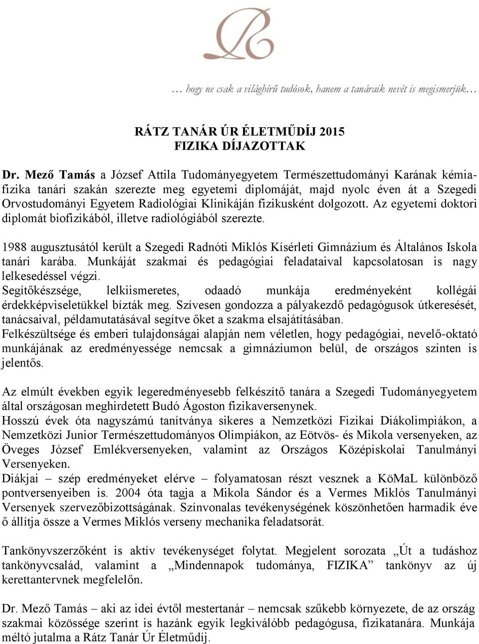 Klinikáján fizikusként dolgozott. Az egyetemi doktori diplomát biofizikából, illetve radiológiából szerezte.