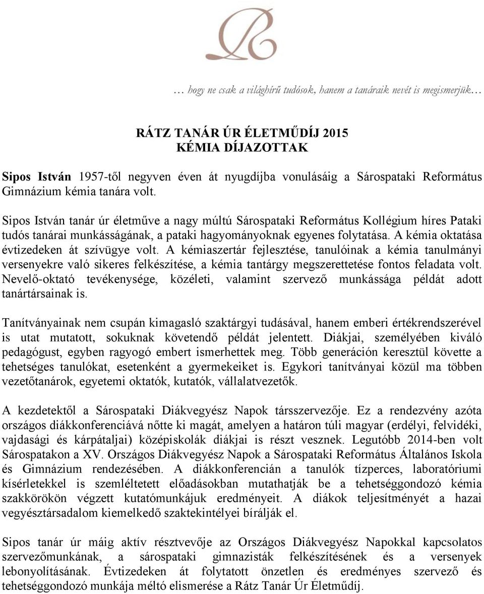 A kémia oktatása évtizedeken át szívügye volt. A kémiaszertár fejlesztése, tanulóinak a kémia tanulmányi versenyekre való sikeres felkészítése, a kémia tantárgy megszerettetése fontos feladata volt.