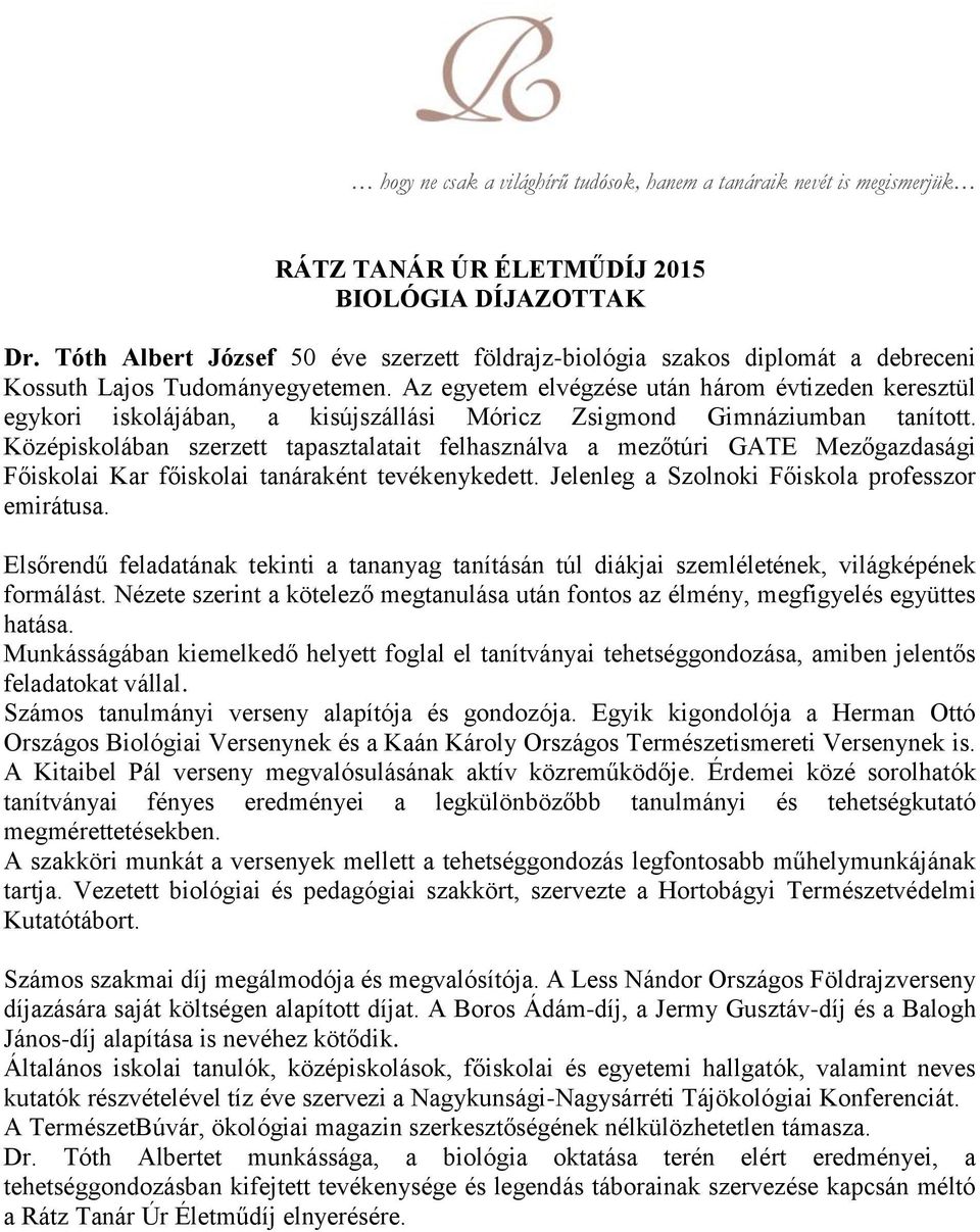 Középiskolában szerzett tapasztalatait felhasználva a mezőtúri GATE Mezőgazdasági Főiskolai Kar főiskolai tanáraként tevékenykedett. Jelenleg a Szolnoki Főiskola professzor emirátusa.