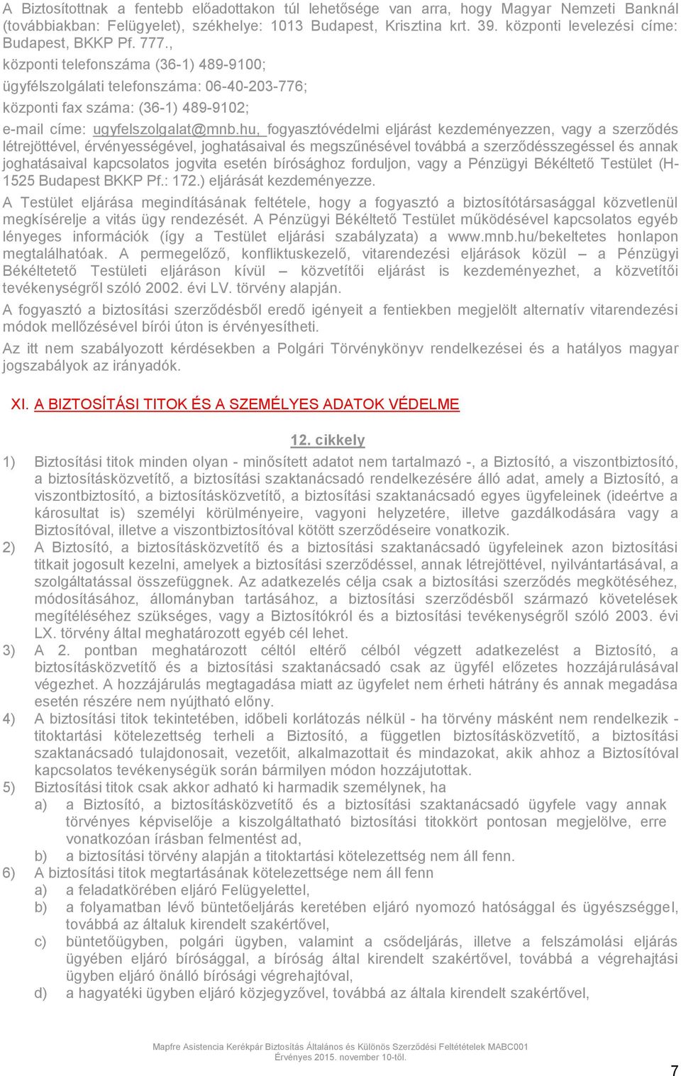 , központi telefonszáma (36-1) 489-9100; ügyfélszolgálati telefonszáma: 06-40-203-776; központi fax száma: (36-1) 489-9102; e-mail címe: ugyfelszolgalat@mnb.