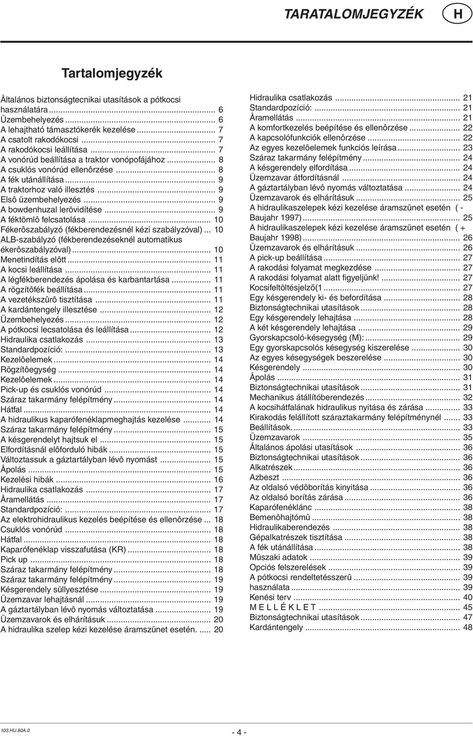 .. 9 A bowdenhuzal lerövidítése... 9 A féktömlô felcsatolása... 10 Fékerôszabályzó (fékberendezésnél kézi szabályzóval)... 10 ALB-szabályzó (fékberendezéseknél automatikus ékerôszabályzóval).