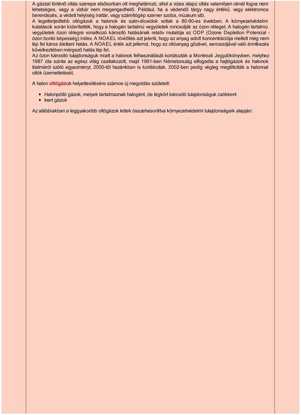 A legelterjedtebb oltógázok a halonok és szén-dioxidok voltak a 80-90-es években. A környezetvédelmi kutatások során kiderítették, hogy a halogén tartalmú vegyületek roncsolják az ózon réteget.
