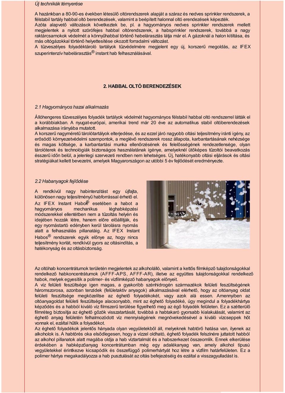 a hagyományos nedves sprinkler rendszerek mellett megjelentek a nyitott szórófejes habbal oltórendszerek, a habsprinkler rendszerek, továbbá a nagy raktárcsarnokok védelmét a könnyűhabbal történő