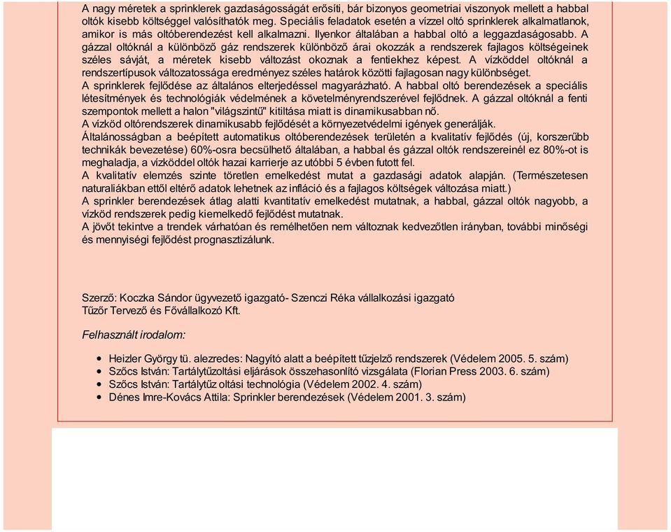 A gázzal oltóknál a különböző gáz rendszerek különböző árai okozzák a rendszerek fajlagos költségeinek széles sávját, a méretek kisebb változást okoznak a fentiekhez képest.
