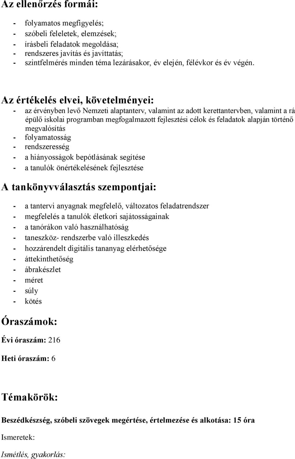 Az értékelés elvei, követelményei: - az érvényben levő Nemzeti alaptanterv, valamint az adott kerettantervben, valamint a rá épülő iskolai programban megfogalmazott fejlesztési célok és feladatok