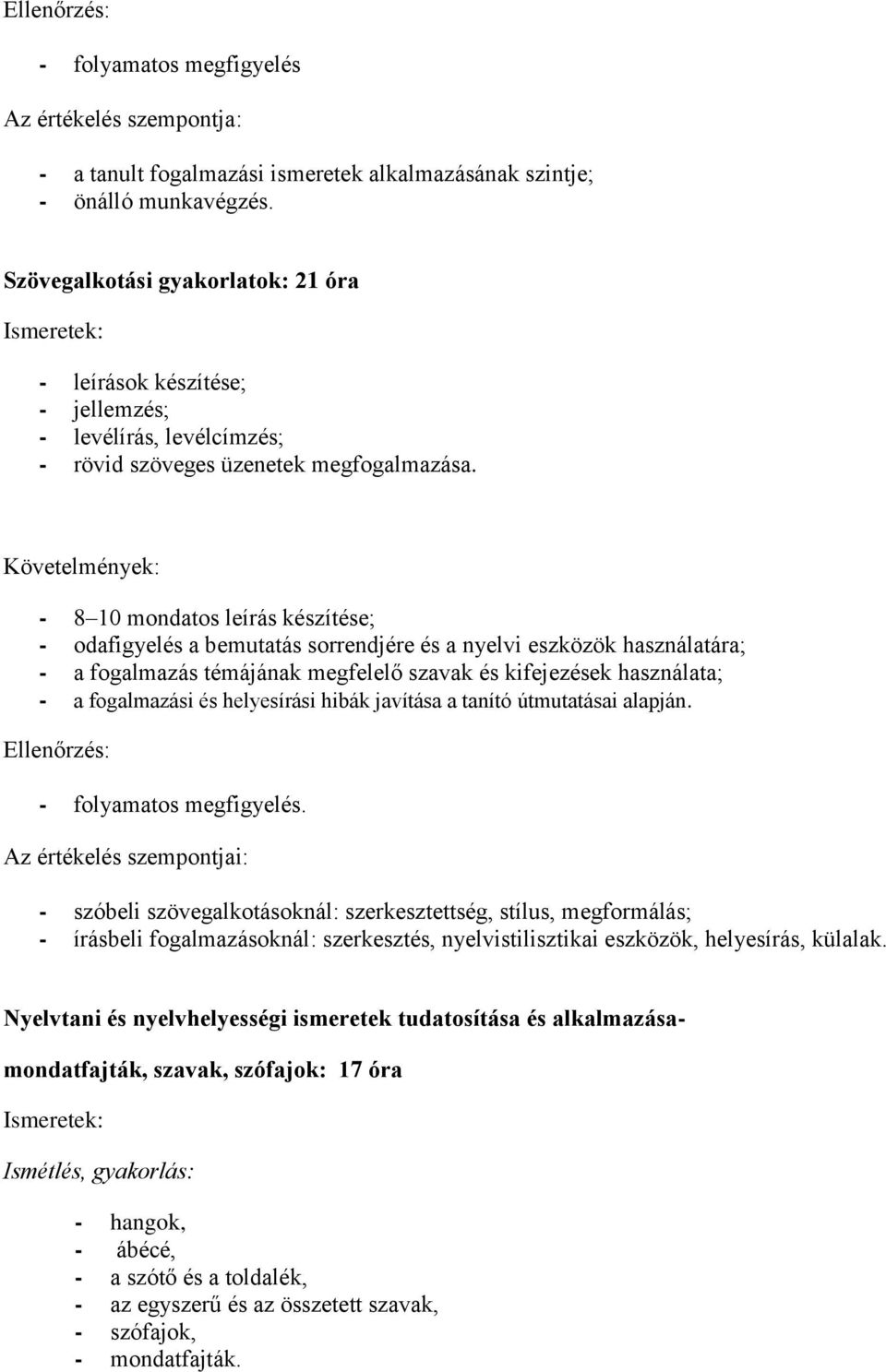 - 8 10 mondatos leírás készítése; - odafigyelés a bemutatás sorrendjére és a nyelvi eszközök használatára; - a fogalmazás témájának megfelelő szavak és kifejezések használata; - a fogalmazási és