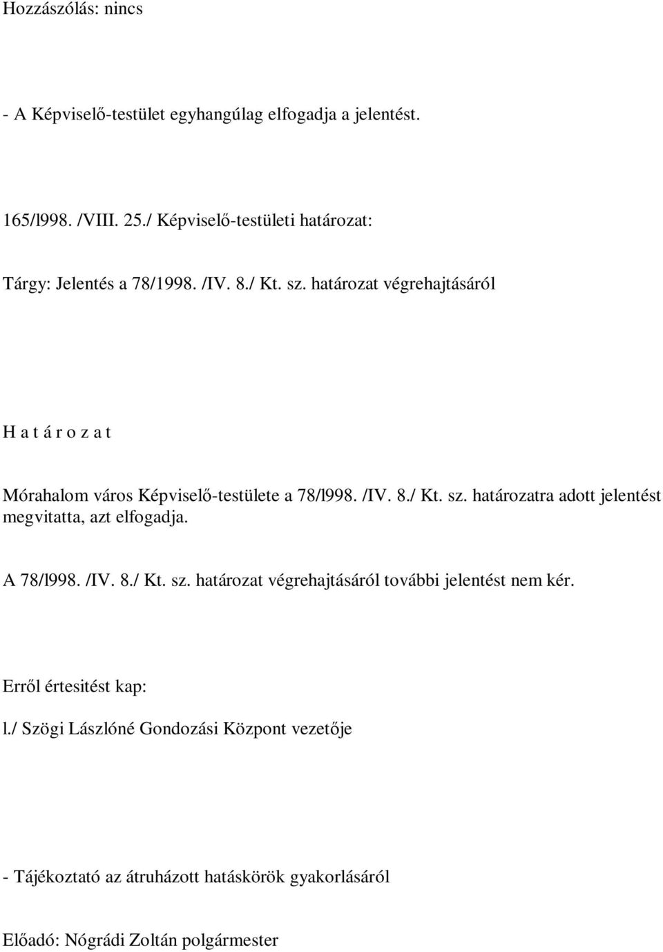 határozat végrehajtásáról H a t á r o z a t Mórahalom város Képviselő-testülete a 78/l998. /IV. 8./ Kt. sz.