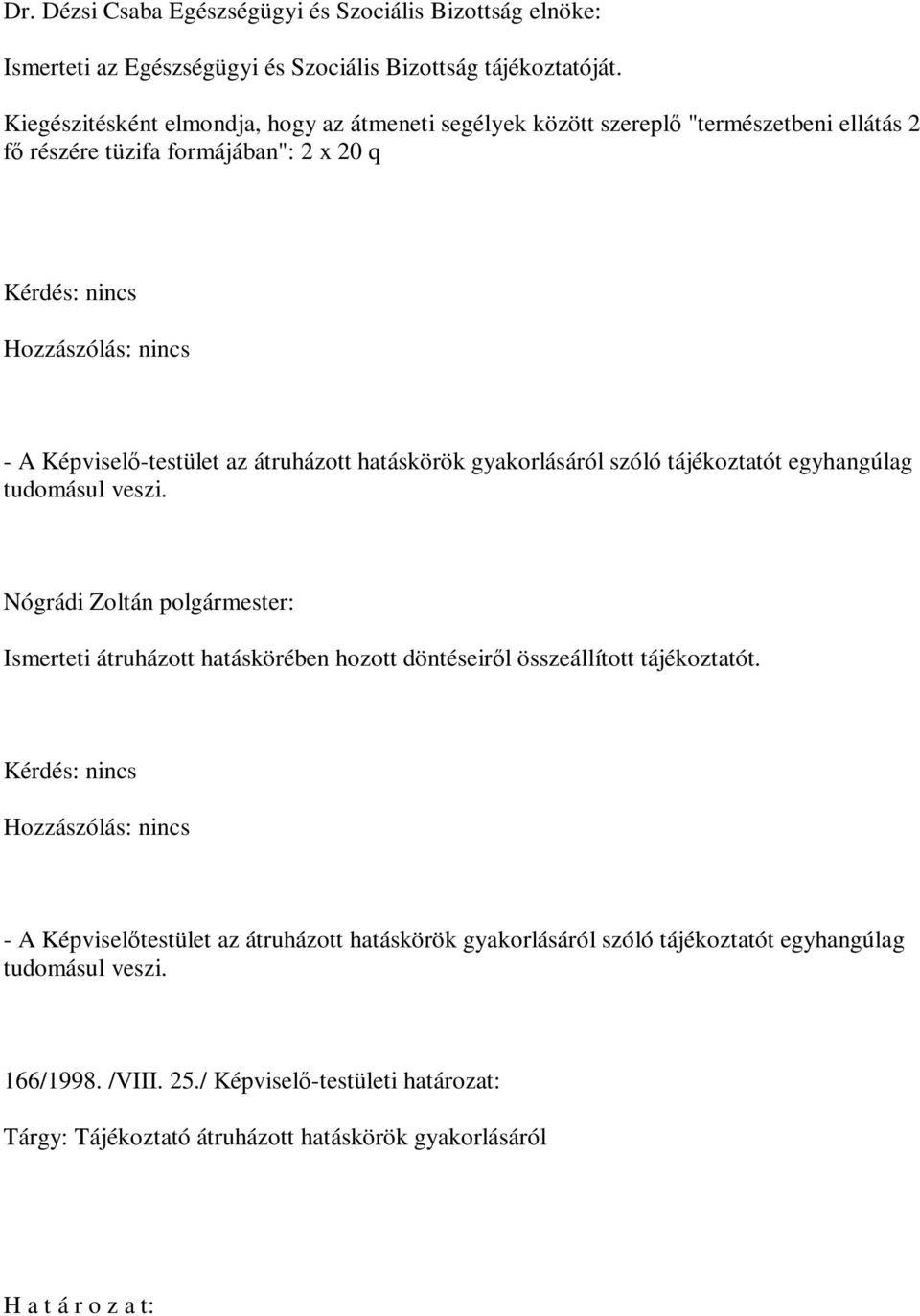 átruházott hatáskörök gyakorlásáról szóló tájékoztatót egyhangúlag tudomásul veszi. Nógrádi Zoltán polgármester: Ismerteti átruházott hatáskörében hozott döntéseiről összeállított tájékoztatót.