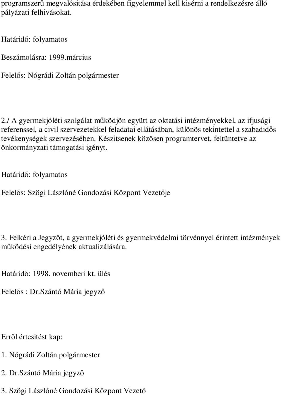 szervezésében. Készitsenek közösen programtervet, feltüntetve az önkormányzati támogatási igényt. Határidő: folyamatos Felelős: Szögi Lászlóné Gondozási Központ Vezetője 3.