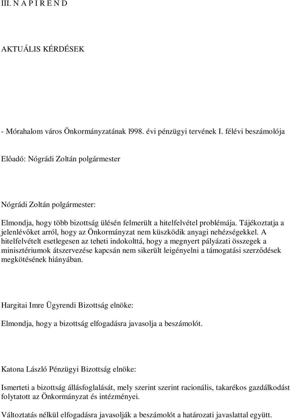 Tájékoztatja a jelenlévőket arról, hogy az Önkormányzat nem küszködik anyagi nehézségekkel.