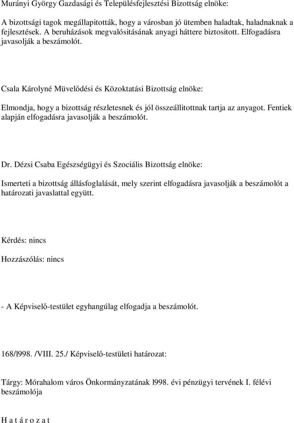 Csala Károlyné Müvelődési és Közoktatási Bizottság elnöke: Elmondja, hogy a bizottság részletesnek és jól összeállitottnak tartja az anyagot. Fentiek alapján elfogadásra javasolják a beszámolót. Dr.