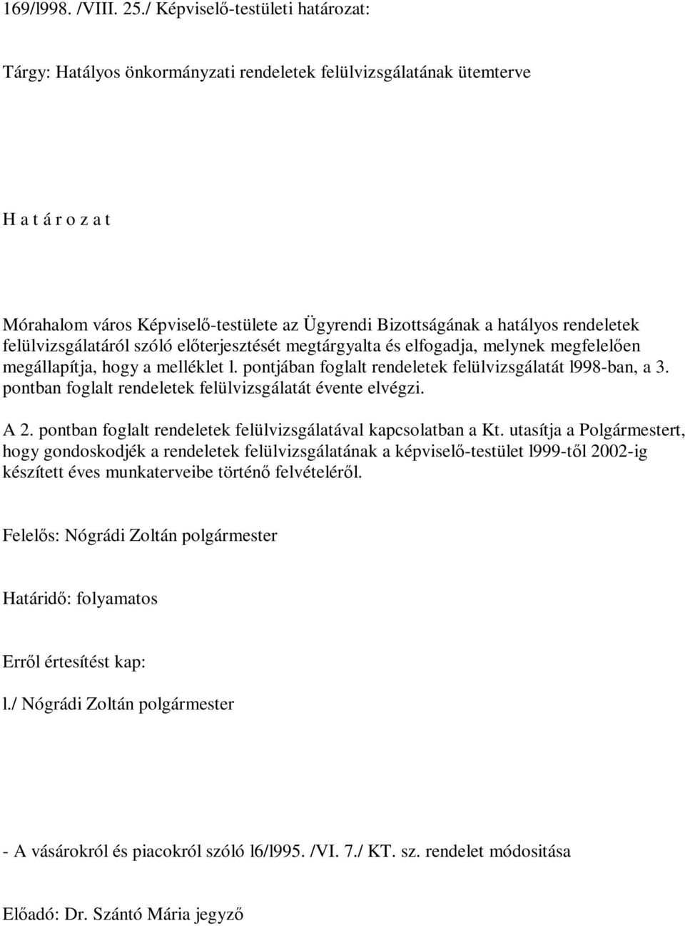 rendeletek felülvizsgálatáról szóló előterjesztését megtárgyalta és elfogadja, melynek megfelelően megállapítja, hogy a melléklet l. pontjában foglalt rendeletek felülvizsgálatát l998-ban, a 3.