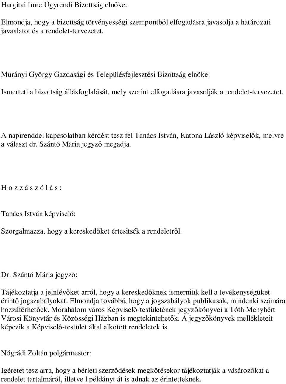 A napirenddel kapcsolatban kérdést tesz fel Tanács István, Katona László képviselők, melyre a választ dr. Szántó Mária jegyző megadja.
