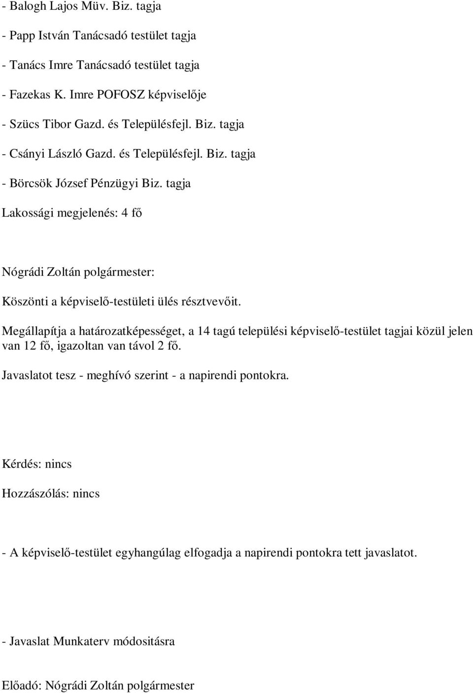 Megállapítja a határozatképességet, a 14 tagú települési képviselő-testület tagjai közül jelen van 12 fő, igazoltan van távol 2 fő. Javaslatot tesz - meghívó szerint - a napirendi pontokra.