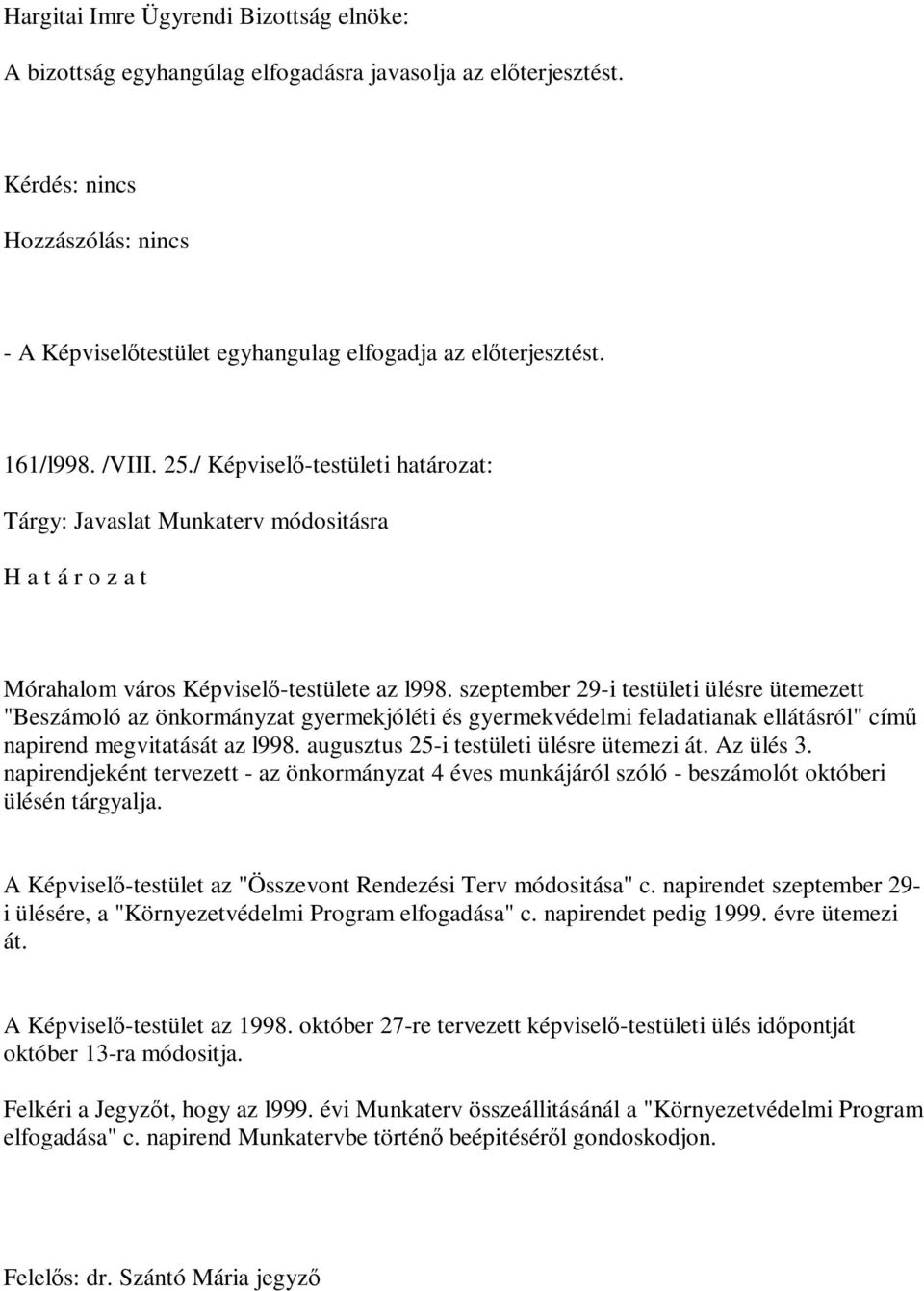 / Képviselő-testületi határozat: Tárgy: Javaslat Munkaterv módositásra H a t á r o z a t Mórahalom város Képviselő-testülete az l998.