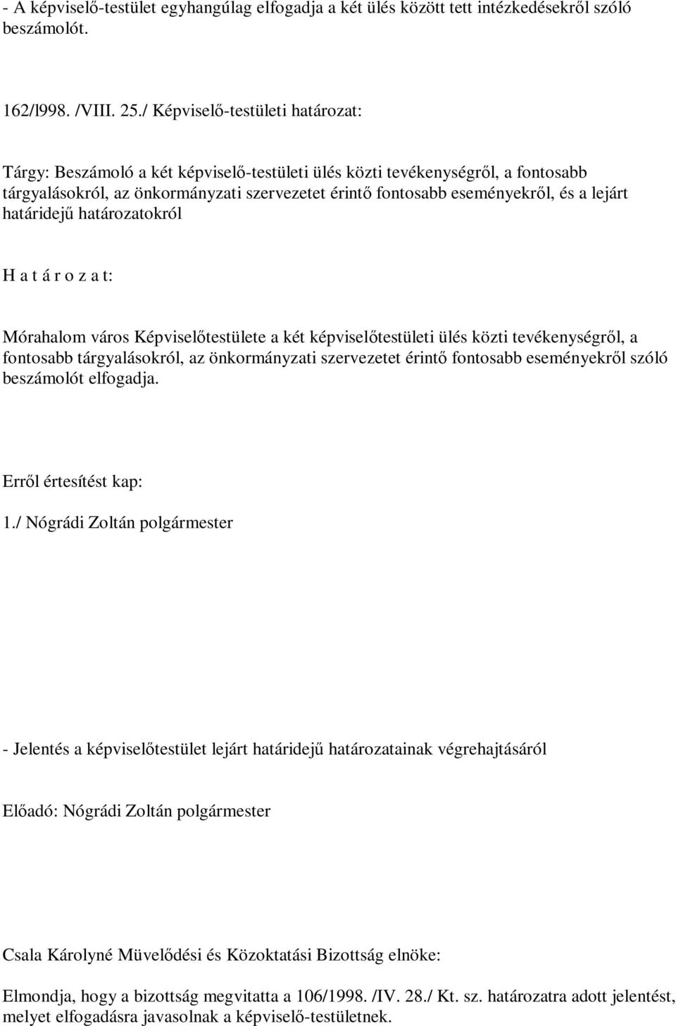 lejárt határidejű határozatokról H a t á r o z a t: Mórahalom város Képviselőtestülete a két képviselőtestületi ülés közti tevékenységről, a fontosabb tárgyalásokról, az önkormányzati szervezetet