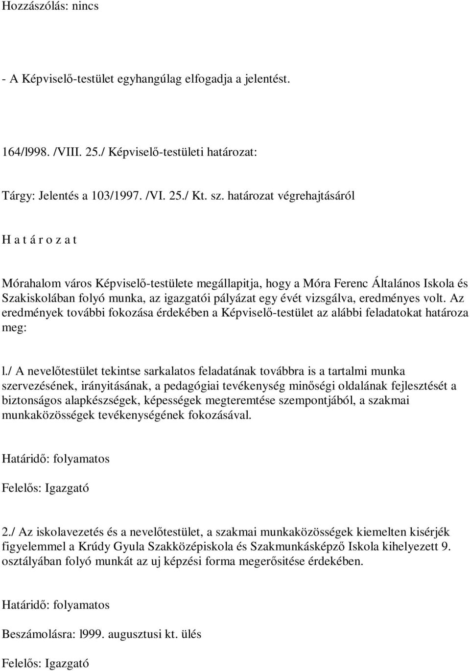 vizsgálva, eredményes volt. Az eredmények további fokozása érdekében a Képviselő-testület az alábbi feladatokat határoza meg: l.