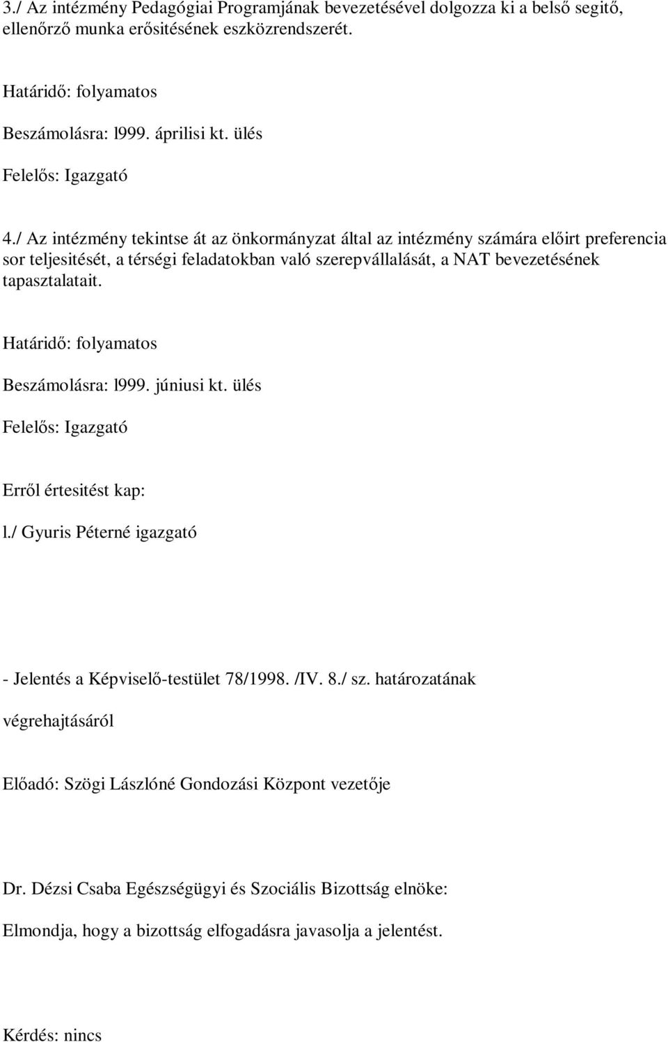 / Az intézmény tekintse át az önkormányzat által az intézmény számára előirt preferencia sor teljesitését, a térségi feladatokban való szerepvállalását, a NAT bevezetésének tapasztalatait.