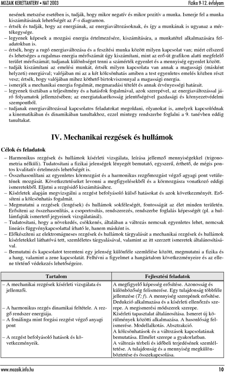 legyenek képesek a mozgási energia értelmezésére, kiszámítására, a munkatétel alkalmazására feladatokban is.