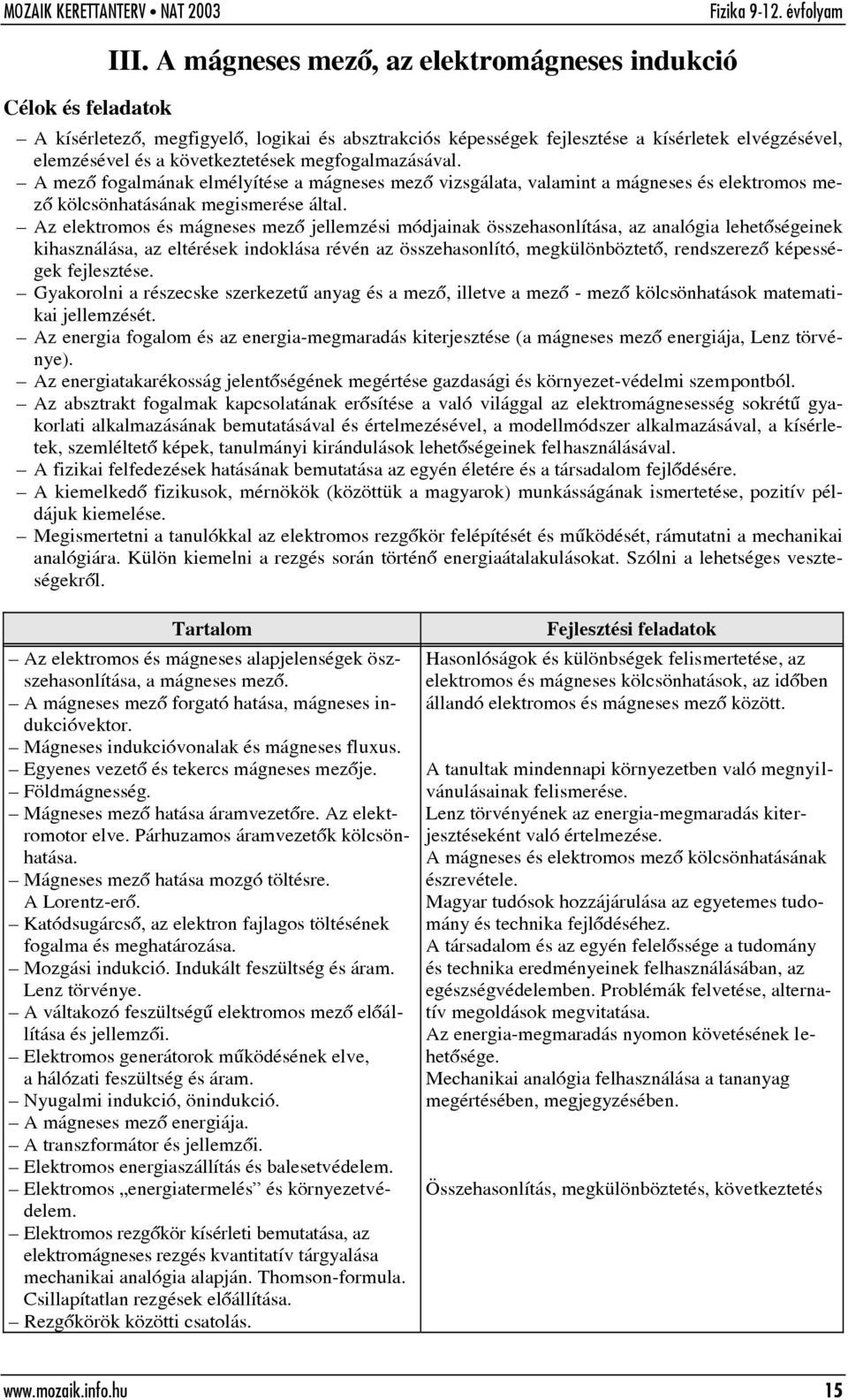 A mezõ fogalmának elmélyítése a mágneses mezõ vizsgálata, valamint a mágneses és elektromos mezõ kölcsönhatásának megismerése által.