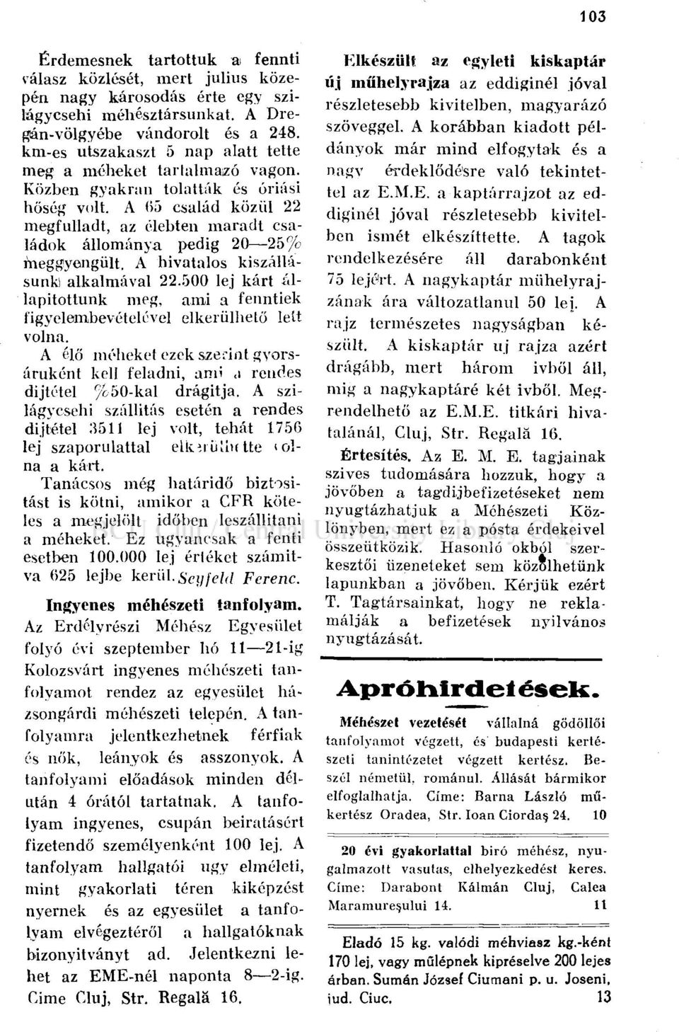 A 65 család közül 22 megfulladt, az élebten maradt családok állománya pedig 20 25% meggyengült. A hivatalos kiszállásunk) alkalmával 22.