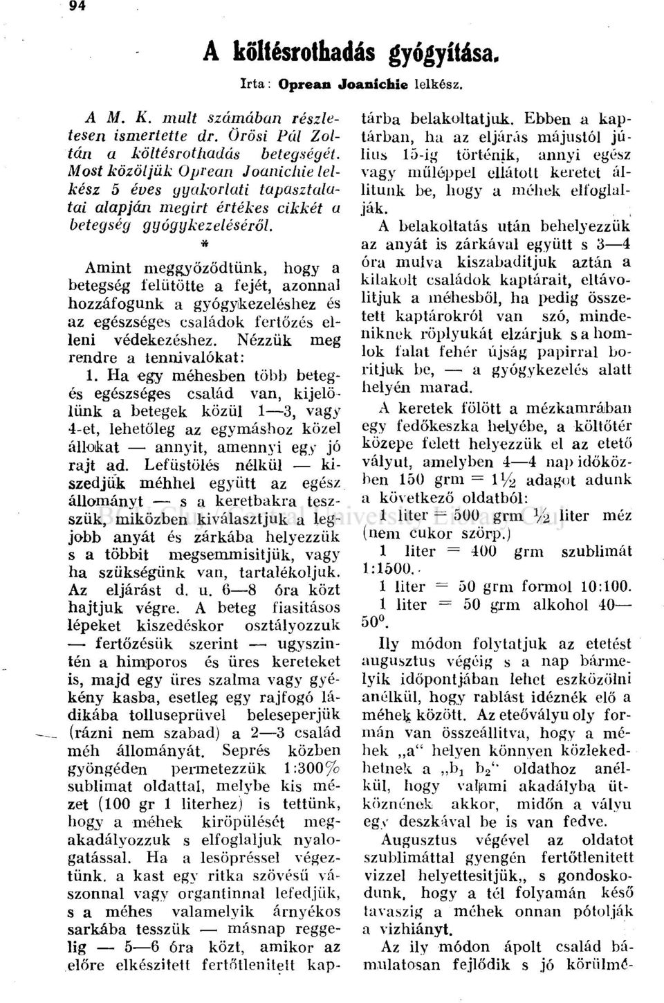 Amint meggyőződtünk, hogy a betegség felütötte a fejét, azonnal hozzáfogunk a gyógyikezeléshez és az egészséges családok fertőzés elleni védekezéshez. Nézzük meg rendre a tennivalókat: 1.