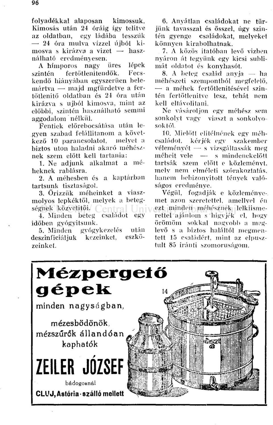 Fecskendő hiányában egyszerűen belemártva majd mgfürdetve a fertőtlenítő oldatban és 24 óra után kirázva s újból kimosva, mint az előbbi, szintén használható semmi aggodalom nélkül.